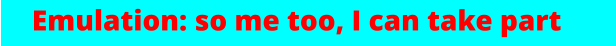Emulation: so me too, I can take part