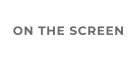 ON THE SCREEN