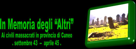 Ai civili massacrati in provincia di Cuneo . settembre 43  --  aprile 45 . In Memoria degli “Altri”
