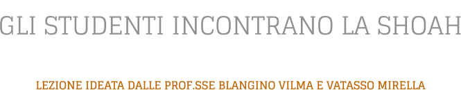 GLI STUDENTI INCONTRANO LA SHOAH  LEZIONE IDEATA DALLE PROF.SSE BLANGINO VILMA E VATASSO MIRELLA