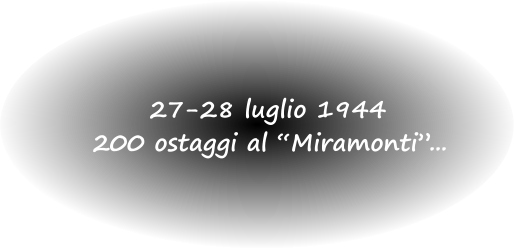 27-28 luglio 1944 200 ostaggi al “Miramonti”...
